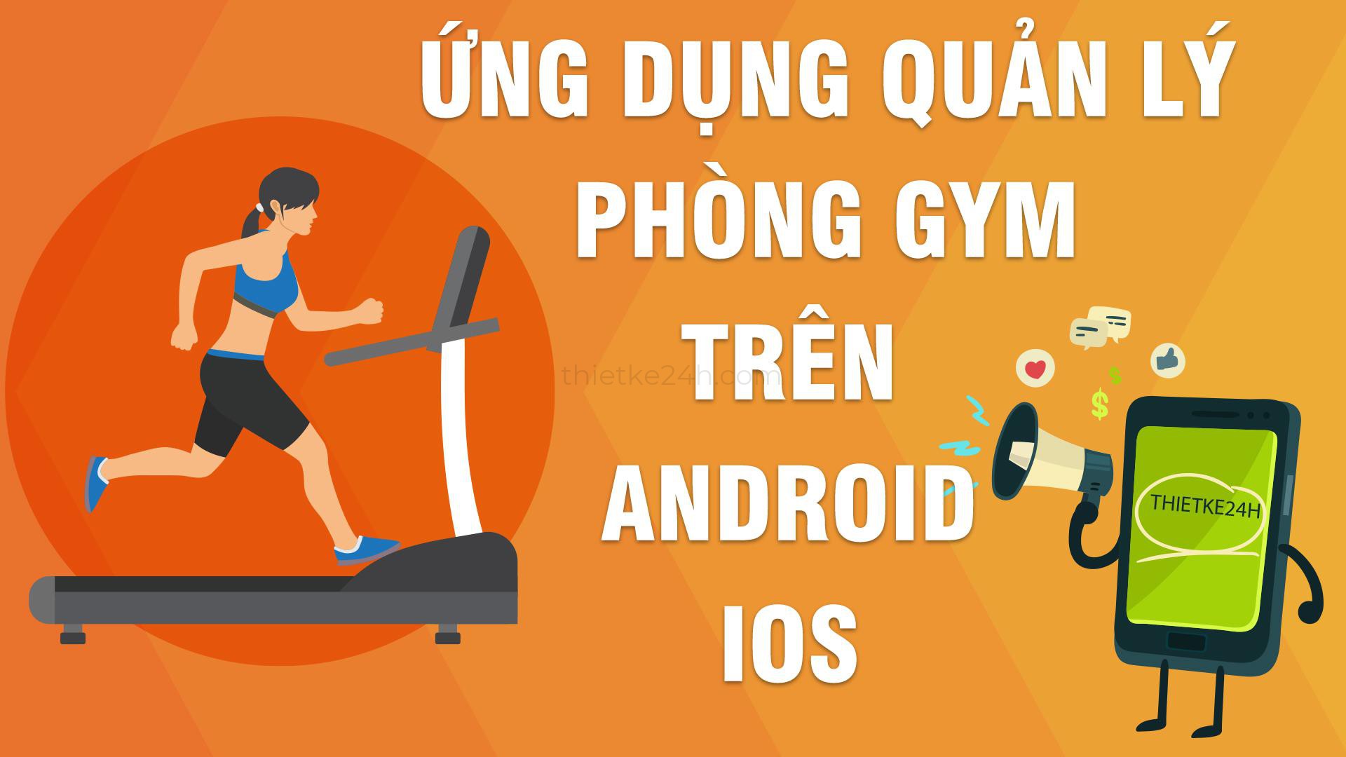 Góc ý tưởng: Ứng dụng di động quản lý phòng tập gym trên Android, IOS