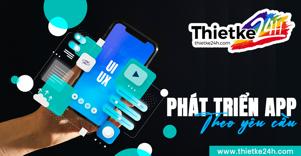 Phát triển app theo yêu cầu - Bài viết về thiết kế app & website tại Thietke24h.com