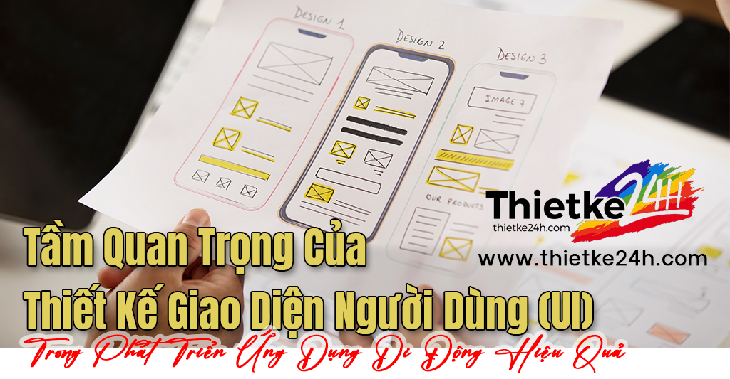 Tầm Quan Trọng Của Thiết Kế Giao Diện Người Dùng (UI) Trong Phát Triển Ứng Dụng Di Động Hiệu Quả - Bài viết về thiết kế app & website tại Thietke24h.com