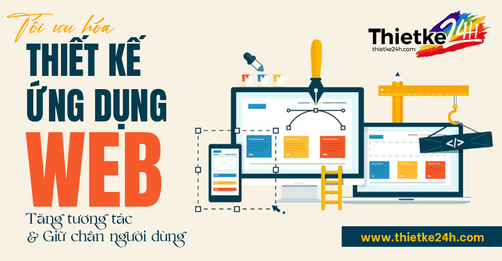 Tối Ưu Hóa Thiết Kế Ứng Dụng Web Để Tăng Cường Tương Tác Và Giữ Chân Người Dùng - Chiến Lược Tối Ưu Hiệu Quả Cho Doanh Nghiệp Số - Bài viết về thiết kế app & website tại Thietke24h.com