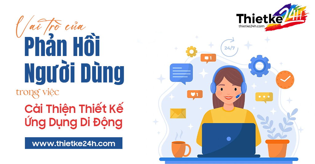Vai Trò Của Phản Hồi Người Dùng Trong Việc Cải Thiện Thiết Kế Ứng Dụng Di Động - Bài viết về thiết kế app & website tại Thietke24h.com