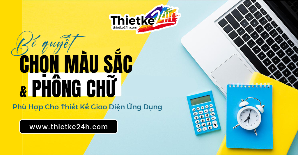 Bí Quyết Chọn Màu Sắc Và Phông Chữ Phù Hợp Cho Thiết Kế Giao Diện Ứng Dụng - Bài viết về thiết kế app & website tại Thietke24h.com