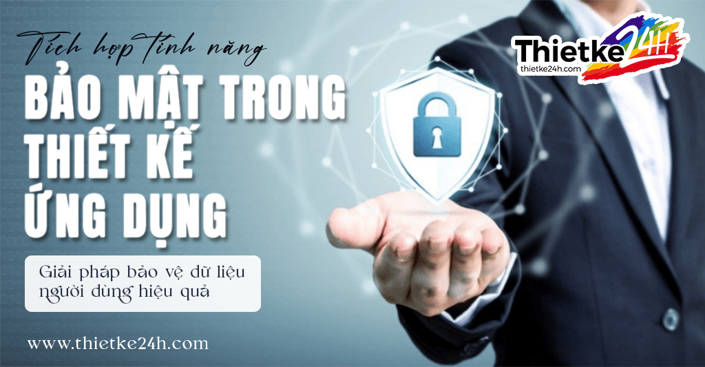 Tích Hợp Tính Năng Bảo Mật Trong Thiết Kế Ứng Dụng. Giải Pháp Bảo Vệ Dữ Liệu Người Dùng Hiệu Quả - Bài viết về thiết kế app & website tại Thietke24h.com