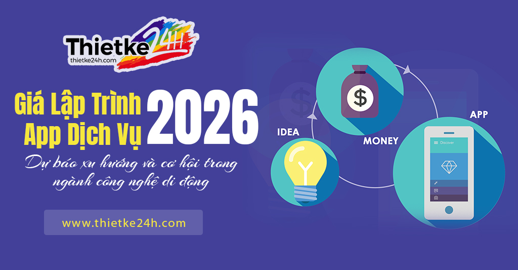 Giá lập trình app dịch vụ 2026 - Dự báo xu hướng và cơ hội trong ngành công nghệ di động - Tin tức thiết kế app & website tại Thietke24h.com